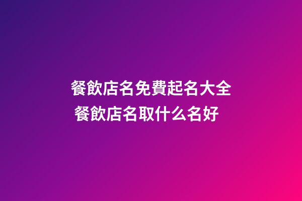 餐飲店名免費起名大全 餐飲店名取什么名好-第1張-店鋪起名-玄機派